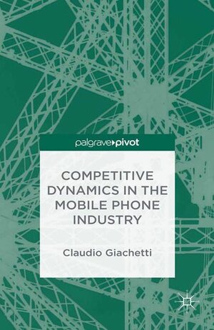 Buchcover Competitive Dynamics in the Mobile Phone Industry | C. Giachetti | EAN 9781349476725 | ISBN 1-349-47672-2 | ISBN 978-1-349-47672-5