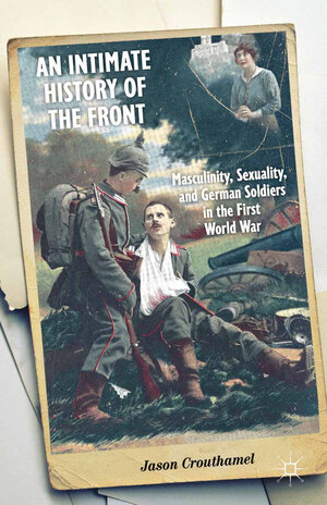 Buchcover An Intimate History of the Front | J. Crouthamel | EAN 9781349477852 | ISBN 1-349-47785-0 | ISBN 978-1-349-47785-2