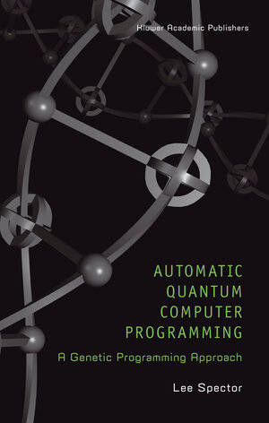 Buchcover Automatic Quantum Computer Programming | Lee Spector | EAN 9781402078958 | ISBN 1-4020-7895-1 | ISBN 978-1-4020-7895-8