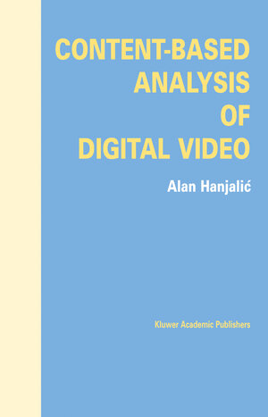 Buchcover Content-Based Analysis of Digital Video | Alan Hanjalic | EAN 9781402081149 | ISBN 1-4020-8114-6 | ISBN 978-1-4020-8114-9