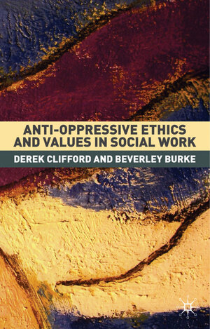 Buchcover Anti-Oppressive Ethics and Values in Social Work | Derek Clifford | EAN 9781403905567 | ISBN 1-4039-0556-8 | ISBN 978-1-4039-0556-7