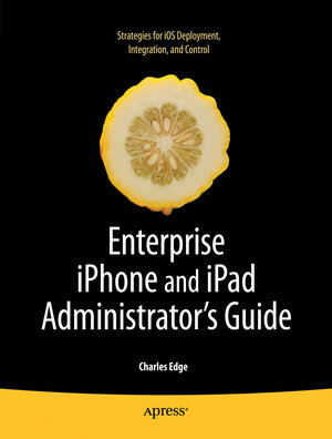 Buchcover Enterprise iPhone and iPad Administrator's Guide | Charles Edge | EAN 9781430230090 | ISBN 1-4302-3009-6 | ISBN 978-1-4302-3009-0