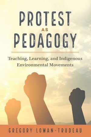 Buchcover Protest as Pedagogy | Gregory Lowan-Trudeau | EAN 9781433133817 | ISBN 1-4331-3381-4 | ISBN 978-1-4331-3381-7
