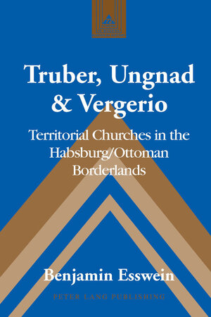 Buchcover Truber, Ungnad & Vergerio | Benjamin Esswein | EAN 9781433135996 | ISBN 1-4331-3599-X | ISBN 978-1-4331-3599-6