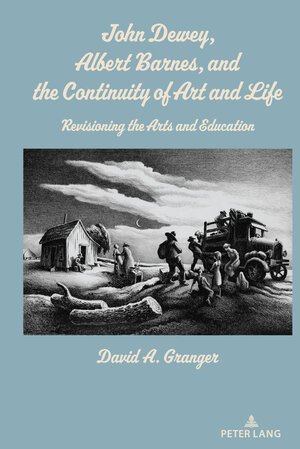 Buchcover John Dewey, Albert Barnes, and the Continuity of Art and Life | David A. Granger | EAN 9781433189241 | ISBN 1-4331-8924-0 | ISBN 978-1-4331-8924-1