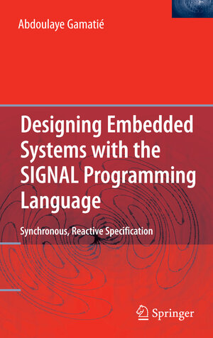 Buchcover Designing Embedded Systems with the SIGNAL Programming Language | Abdoulaye Gamatié | EAN 9781441909411 | ISBN 1-4419-0941-9 | ISBN 978-1-4419-0941-1