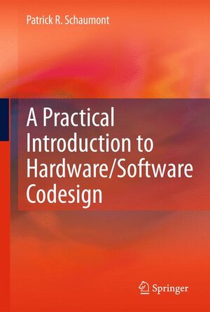 Buchcover A Practical Introduction to Hardware/Software Codesign | Patrick R. Schaumont | EAN 9781441959997 | ISBN 1-4419-5999-8 | ISBN 978-1-4419-5999-7