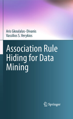 Buchcover Association Rule Hiding for Data Mining | Aris Gkoulalas-Divanis | EAN 9781441965684 | ISBN 1-4419-6568-8 | ISBN 978-1-4419-6568-4