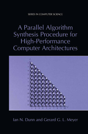 Buchcover A Parallel Algorithm Synthesis Procedure for High-Performance Computer Architectures | Ian N. Dunn | EAN 9781441986504 | ISBN 1-4419-8650-2 | ISBN 978-1-4419-8650-4