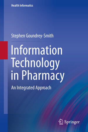 Buchcover Information Technology in Pharmacy | Stephen Goundrey-Smith | EAN 9781447127802 | ISBN 1-4471-2780-3 | ISBN 978-1-4471-2780-2