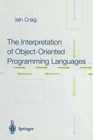 Buchcover The Interpretation of Object-Oriented Programming Languages | Iain Craig | EAN 9781447133919 | ISBN 1-4471-3391-9 | ISBN 978-1-4471-3391-9