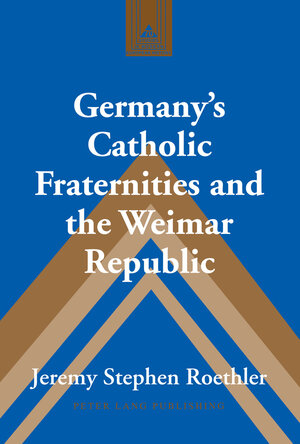 Buchcover Germany’s Catholic Fraternities and the Weimar Republic | Jeremy Stephen Roethler | EAN 9781454191315 | ISBN 1-4541-9131-7 | ISBN 978-1-4541-9131-5