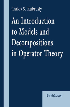 Buchcover An Introduction to Models and Decompositions in Operator Theory | Carlos S. Kubrusly | EAN 9781461219989 | ISBN 1-4612-1998-1 | ISBN 978-1-4612-1998-9