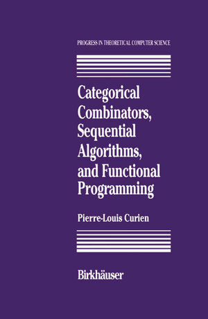 Buchcover Categorical Combinators, Sequential Algorithms, and Functional Programming | P.-L. Curien | EAN 9781461267041 | ISBN 1-4612-6704-8 | ISBN 978-1-4612-6704-1