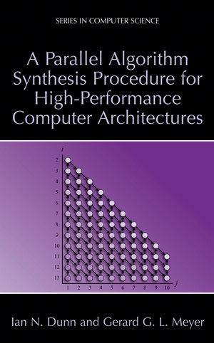 Buchcover A Parallel Algorithm Synthesis Procedure for High-Performance Computer Architectures | Ian N. Dunn | EAN 9781461346586 | ISBN 1-4613-4658-4 | ISBN 978-1-4613-4658-6