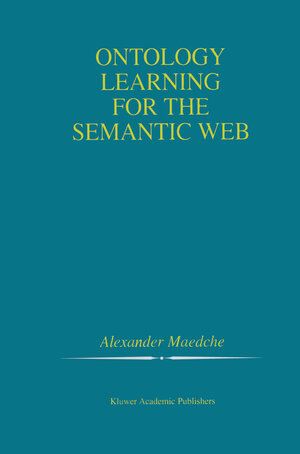 Buchcover Ontology Learning for the Semantic Web | Alexander Maedche | EAN 9781461353072 | ISBN 1-4613-5307-6 | ISBN 978-1-4613-5307-2
