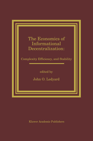 Buchcover The Economics of Informational Decentralization: Complexity, Efficiency, and Stability  | EAN 9781461359531 | ISBN 1-4613-5953-8 | ISBN 978-1-4613-5953-1