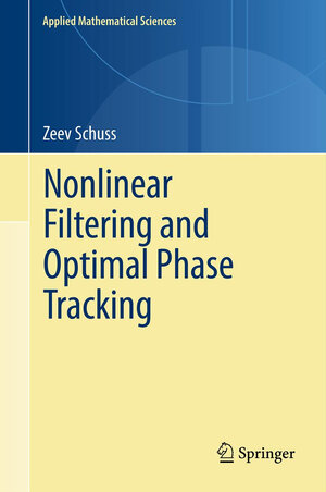 Buchcover Nonlinear Filtering and Optimal Phase Tracking | Zeev Schuss | EAN 9781461404873 | ISBN 1-4614-0487-8 | ISBN 978-1-4614-0487-3