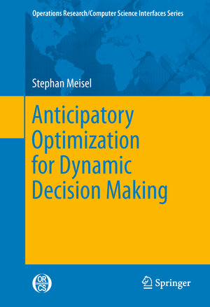Buchcover Anticipatory Optimization for Dynamic Decision Making | Stephan Meisel | EAN 9781461405047 | ISBN 1-4614-0504-1 | ISBN 978-1-4614-0504-7