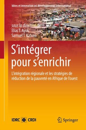 Buchcover S’intégrer pour s’enrichir: L’intégration régionale et les stratégies de réduction de la pauvreté en Afrique de l’ouest (Idées et innovation en développement international) (French Edition) | EAN 9781461414544 | ISBN 1-4614-1454-7 | ISBN 978-1-4614-1454-4