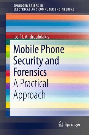 Buchcover Mobile Phone Security and Forensics | I.I. Androulidakis | EAN 9781461416494 | ISBN 1-4614-1649-3 | ISBN 978-1-4614-1649-4