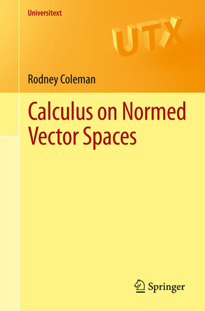 Buchcover Calculus on Normed Vector Spaces | Rodney Coleman | EAN 9781461438946 | ISBN 1-4614-3894-2 | ISBN 978-1-4614-3894-6