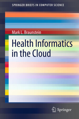 Buchcover Health Informatics in the Cloud | Mark L. Braunstein | EAN 9781461456285 | ISBN 1-4614-5628-2 | ISBN 978-1-4614-5628-5