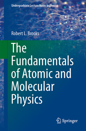 Buchcover The Fundamentals of Atomic and Molecular Physics | Robert L Brooks | EAN 9781461466789 | ISBN 1-4614-6678-4 | ISBN 978-1-4614-6678-9