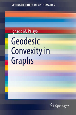Buchcover Geodesic Convexity in Graphs | Ignacio M. Pelayo | EAN 9781461486992 | ISBN 1-4614-8699-8 | ISBN 978-1-4614-8699-2