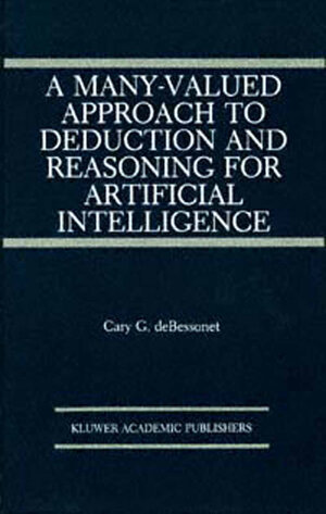 Buchcover A Many-Valued Approach to Deduction and Reasoning for Artificial Intelligence | Guy Bessonet | EAN 9781475782776 | ISBN 1-4757-8277-2 | ISBN 978-1-4757-8277-6