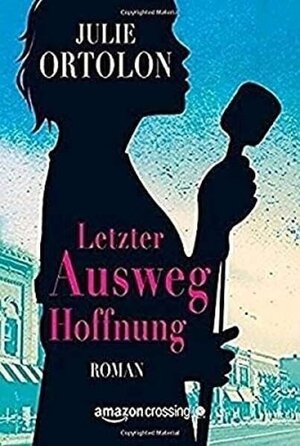 Buchcover Letzter Ausweg Hoffnung | Julie Ortolon | EAN 9781477827963 | ISBN 1-4778-2796-X | ISBN 978-1-4778-2796-3