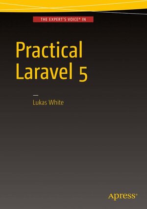 Buchcover Practical Laravel 5 | Lukas White | EAN 9781484202470 | ISBN 1-4842-0247-3 | ISBN 978-1-4842-0247-0