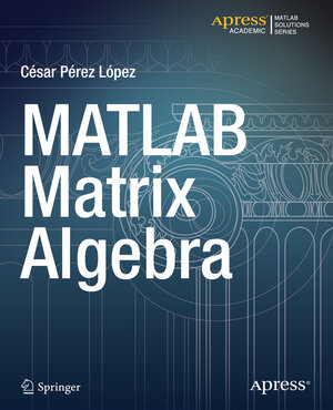 Buchcover MATLAB Matrix Algebra | Cesar Lopez | EAN 9781484203088 | ISBN 1-4842-0308-9 | ISBN 978-1-4842-0308-8