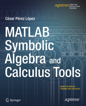Buchcover MATLAB Symbolic Algebra and Calculus Tools | Cesar Lopez | EAN 9781484203446 | ISBN 1-4842-0344-5 | ISBN 978-1-4842-0344-6