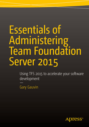 Buchcover Essentials of Administering Team Foundation Server 2015 | Gary Gauvin | EAN 9781484205723 | ISBN 1-4842-0572-3 | ISBN 978-1-4842-0572-3