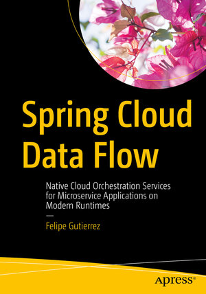 Buchcover Spring Cloud Data Flow | Felipe Gutierrez | EAN 9781484212394 | ISBN 1-4842-1239-8 | ISBN 978-1-4842-1239-4