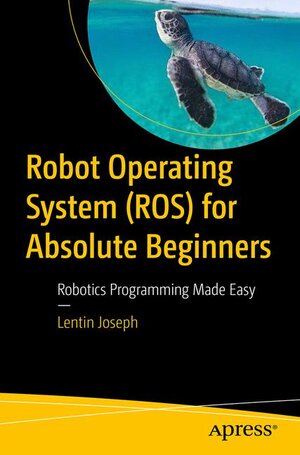 Buchcover Robot Operating System (ROS) for Absolute Beginners | Lentin Joseph | EAN 9781484234044 | ISBN 1-4842-3404-9 | ISBN 978-1-4842-3404-4