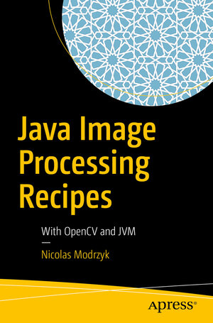 Buchcover Java Image Processing Recipes | Nicolas Modrzyk | EAN 9781484234648 | ISBN 1-4842-3464-2 | ISBN 978-1-4842-3464-8