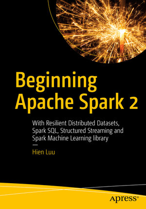Buchcover Beginning Apache Spark 2 | Hien Luu | EAN 9781484235799 | ISBN 1-4842-3579-7 | ISBN 978-1-4842-3579-9