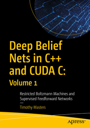 Buchcover Deep Belief Nets in C++ and CUDA C: Volume 1 | Timothy Masters | EAN 9781484235911 | ISBN 1-4842-3591-6 | ISBN 978-1-4842-3591-1