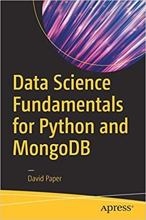 Buchcover Data Science Fundamentals For Python And Mongodb | Paper | EAN 9781484240182 | ISBN 1-4842-4018-9 | ISBN 978-1-4842-4018-2