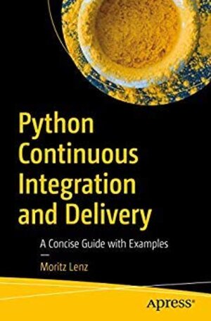 Buchcover Python Continuous Integration and Delivery: A Concise Guide with Examples  | EAN 9781484246894 | ISBN 1-4842-4689-6 | ISBN 978-1-4842-4689-4