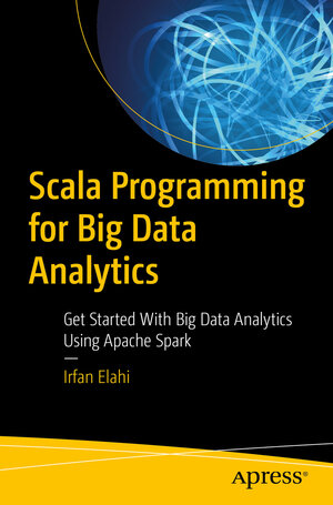 Buchcover Scala Programming for Big Data Analytics | Irfan Elahi | EAN 9781484248102 | ISBN 1-4842-4810-4 | ISBN 978-1-4842-4810-2