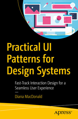 Buchcover Practical UI Patterns for Design Systems | Diana MacDonald | EAN 9781484249383 | ISBN 1-4842-4938-0 | ISBN 978-1-4842-4938-3