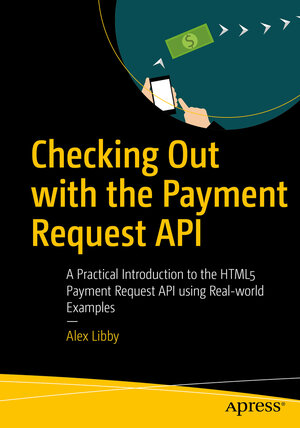 Buchcover Checking Out with the Payment Request API | Alex Libby | EAN 9781484251843 | ISBN 1-4842-5184-9 | ISBN 978-1-4842-5184-3