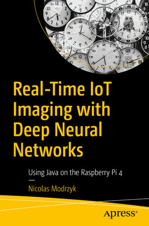 Buchcover Real-Time IoT Imaging with Deep Neural Networks | Nicolas Modrzyk | EAN 9781484257210 | ISBN 1-4842-5721-9 | ISBN 978-1-4842-5721-0