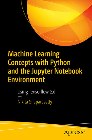 Buchcover Machine Learning Concepts with Python and the Jupyter Notebook Environment | Nikita Silaparasetty | EAN 9781484259672 | ISBN 1-4842-5967-X | ISBN 978-1-4842-5967-2