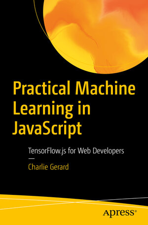Buchcover Practical Machine Learning in JavaScript | Charlie Gerard | EAN 9781484264171 | ISBN 1-4842-6417-7 | ISBN 978-1-4842-6417-1