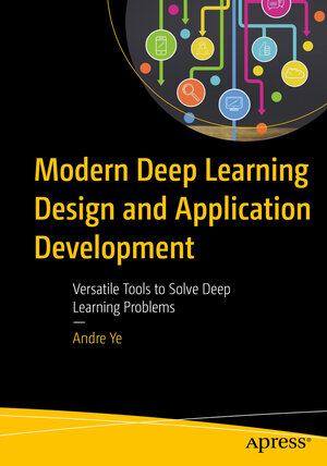 Buchcover Modern Deep Learning Design and Application Development | Andre Ye | EAN 9781484274132 | ISBN 1-4842-7413-X | ISBN 978-1-4842-7413-2
