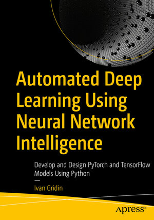 Buchcover Automated Deep Learning Using Neural Network Intelligence | Ivan Gridin | EAN 9781484281499 | ISBN 1-4842-8149-7 | ISBN 978-1-4842-8149-9